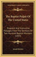 The Baptist Pulpit Of The United States: Eloquent And Instructive Passages From The Sermons Of Two Hundred Baptist Ministers 127674384X Book Cover