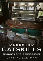 Deserted Catskills: Remnants of the Empire State (Abandoned Union) 1634996429 Book Cover