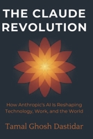 The Claude Revolution: How Anthropic's AI is reshaping Technology and the World (The AI revolution) B0H33B8F46 Book Cover