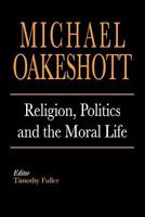 Religion, Politics, and the Moral Life (Selected Writings of Michael Oakeshott) 0300176791 Book Cover