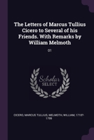The Letters of Marcus Tullius Cicero to Several of his Friends. With Remarks by William Melmoth: 01 1379059003 Book Cover