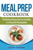 Meal Prep Cookbook: 60 Delicious Recipes That You Can Make in a Pinch and Take Anywhere 1978367074 Book Cover