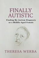 FINALLY AUTISTIC: Finding My Autism Diagnosis as a Middle-Aged Female 0965695530 Book Cover