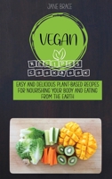 Vegan Recipes Cookbook: Easy and Delicious Plant-Based Recipes for Nourishing Your Body and Eating From the Earth 1801721157 Book Cover