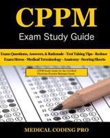 CPPM Exam Study Guide - 2018 Edition: 150 Certified Physician Practice Manager Exam Questions & Answers, and Rationale, Tips To Pass The Exam, Medical To Reducing Exam Stress, and Scoring Sheets 1717040187 Book Cover
