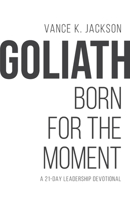 Goliath: Born For The Moment: A 21-Day Leadership Devotional 1736983237 Book Cover