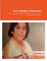 Am I Really a Monster: A Story of Living with PTSD, Loss, Recovery, and Contrition in Prison 1716877369 Book Cover