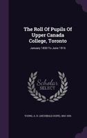 The Roll Of Pupils Of Upper Canada College, Toronto: January 1830 To June 1916 1246082888 Book Cover