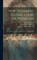 New Testament Studies. I. Luke the Physician: The Author of the Third Gospel and the Acts of the Apostles 1019669241 Book Cover