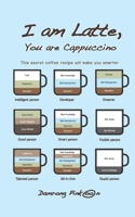 I am Latte, You are Cappuccino: This secret coffee recipe will make you smarter. B0FF3P93L7 Book Cover