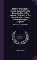 History of the Later Roman Commonwealth from the End of the Second Punic War to the Death of Julius Caesar: And of the Reign of Augustus : With a Life of Trajan, Volume 1 1142015459 Book Cover