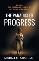 The Paradox of Progress: Book 2: The Roses and Thorns of Artificial Intelligence 1544549288 Book Cover