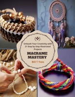 Macrame Mastery: Unleash Your Creativity with 21 Step by Step Illustrated Projects B0CMXPNYCB Book Cover