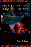Updated Thailand Travel Guide 2023: Discover the Best of Thailand in 2023: A Memorable Adventure! B0BSJGXK9H Book Cover