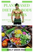 PLANT BASED DIET FOR BODY BUILDERS: How to use plant based diet to gain muscle and work out 1676140123 Book Cover