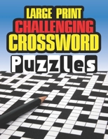 Large Print Challenging Crossword Puzzles: Logic Puzzles For Adults Large Print, Crossword Book with 100 Crosswords Puzzles Easy to Read for Adults and Seniors B09SPDWVZS Book Cover