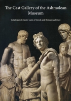 The Cast Gallery of the Ashmolean Museum: Catalogue of Plaster Casts of Greek and Roman Sculpltures 185444266X Book Cover