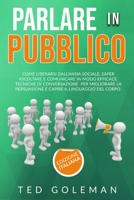 Parlare in pubblico: Come liberarsi dall'ansia sociale, saper ascoltare e comunicare in modo efficace. Tecniche di conversazione per migliorare la ... il linguaggio del corpo 1088265197 Book Cover