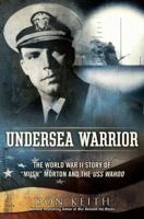 Undersea Warrior: The World War II Story of "Mush" Morton and the USS Wahoo 0451238109 Book Cover