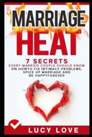 Marriage Heat: 7 Secrets Every Married Couple Should Know On How To Fix Intimacy Problems, Spice Up Marriage & Be Happy Forever 1520357052 Book Cover