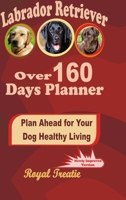 Labrador Retriever over 160 Days Planner: Plan Ahead For Your Dog Healthy Living 0359980856 Book Cover