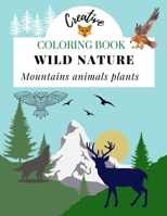 Coloring Book Wild Nature Mountains Animals Plants: Amazing Nature Relaxation Woodland National Park Creative Forest B08VYGMKXP Book Cover