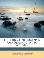 Bulletin Of Bibliography And Dramatic Index, Volume 7 9354212018 Book Cover