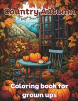 Country Autumn coloring book for grown ups: 50 unique autumn coloring pages for every age B0CP3S1ZT8 Book Cover