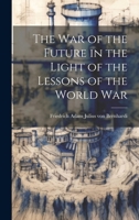 The War Of The Future In The Light Of The Lessons Of The World War... 1022458000 Book Cover