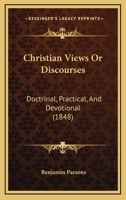 Christian Views Or Discourses: Doctrinal, Practical, And Devotional 1166605140 Book Cover