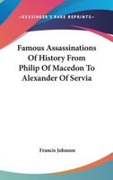 Famous Assassinations Of History From Philip Of Macedon To Alexander Of Servia 1162767901 Book Cover