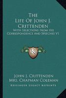 The Life of John J. Crittenden, With Selections from his Correspondence and Speeches: Vol. I 116294899X Book Cover