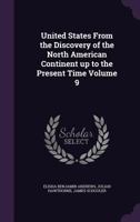 United States from the Discovery of the North American Continent Up to the Present Time, Volume 9 1356221114 Book Cover