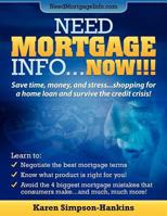 Need Mortgage Info...NOW!!!: Save time, money, and stress shopping for a home loan and survive the credit crisis! 1470138751 Book Cover