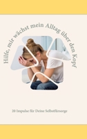 Hilfe, mir wächst mein Alltag über den Kopf: 20 Impulse für mehr Selbstfürsorge in Deinem Alltag 3384189655 Book Cover