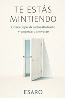 TE ESTÁS MINTIENDO: Manual para dejar de sabotearte sin darte cuenta (Spanish Edition) B0GXBVS51T Book Cover