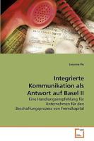 Integrierte Kommunikation als Antwort auf Basel II: Eine Handlungsempfehlung für Unternehmen für den Beschaffungsprozess von Fremdkapital 3639238532 Book Cover