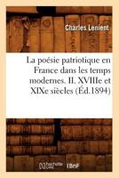 La Poa(c)Sie Patriotique En France Dans Les Temps Modernes. II. Xviiie Et Xixe Sia]cles (A0/00d.1894) 2012563163 Book Cover
