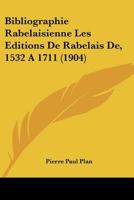 Bibliographie Rabelaisienne Les Editions De Rabelais De, 1532 A 1711 (1904) 1144601134 Book Cover
