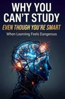 Why You Can't Study Even Though You're Smart: When Learning Feels Dangerous B0G4GN3RVP Book Cover