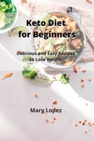 Keto Diet for Beginners: Delicious and Easy Recipes to Lose Weight 1802517006 Book Cover