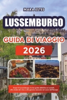 Lussemburgo: Scopri il Lussemburgo: la tua guida definitiva ai castelli, alle strade del vino e alle gemme nascoste nel cuore dell'Europa (Italian Edition) B0FRY4LT25 Book Cover