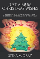 Just A Mum Christmas Wishes: A Compilation of True Stories from Incredible Mothers Around the World 1712974955 Book Cover