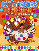 Dot Markers Thanksgiving Activity Book For Kids: Easy Guided BIG DOTS Dot Coloring Book For Kids & Toddlers Preschool Kindergarten Activities Thanksgiving Gifts for Toddlers B09CGKTM4T Book Cover