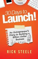 30 Days to Launch!: An Entrepreneurs Diary to Building a Billion Dollar Business 0998996602 Book Cover