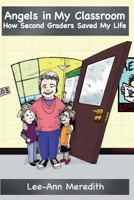 Angels in My Classroom: How Second Graders Saved My Life 0692250255 Book Cover