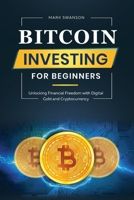 Bitcoin Investing for Beginners: Unlocking Financial Freedom with Digital Gold and Cryptocurrency 1964863279 Book Cover