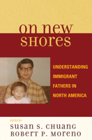 On New Shores: Understanding Immigrant Fathers in North America 0739118811 Book Cover