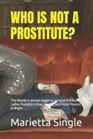 WHO IS NOT A PROSTITUTE?: The World is always eager to point at the Young Ladies found in Urban Streets and Hotel Rooms at Night B0BH1YZTVH Book Cover