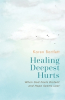 Healing Deepest Hurts: When God Feels Distant and Hope Seems Lost 1963265122 Book Cover